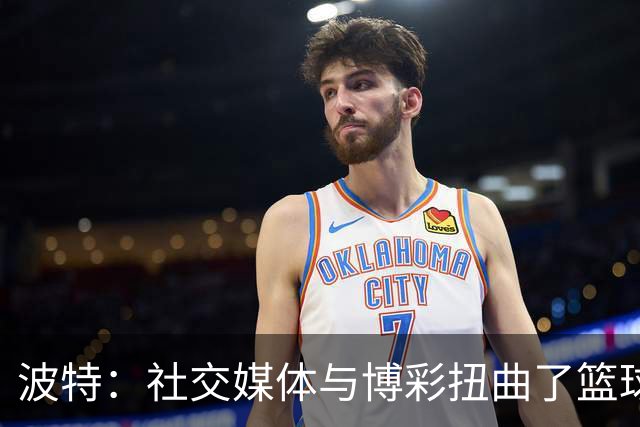 波特：社交媒体与博彩扭曲了篮球的本质